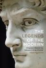 The Legends of the Modern: A Reappraisal of Modernity from Shakespeare to the Age of Duchamp Cover Image