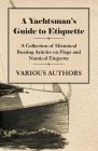 A Yachtsman's Guide to Etiquette - A Collection of Historical Boating Articles on Flags and Nautical Etiquette By Various Cover Image