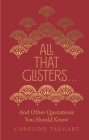 All That Glisters . . .: And Other Quotations You Should Know By Caroline Taggart Cover Image