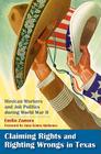 Claiming Rights and Righting Wrongs in Texas: Mexican Workers and Job Politics during World War II (Rio Grande/Río Bravo:  Borderlands Culture and Traditions #15) By Emilio Zamora Cover Image