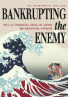 Bankrupting the Enemy: The U.S. Financial Siege of Japan Before Pearl Harbor By Edward S. Miller Cover Image