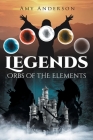 Legends: Orbs of the Elements By Amy Anderson Cover Image