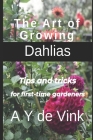 The Art of Growing Dahlias: Tips and tricks for first-time gardeners Cover Image