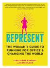 Represent: The Woman’s Guide to Running for Office and Changing the World By June Diane Raphael, Kate Black Cover Image