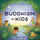 Buddhism for Kids: 40 Activities, Meditations, and Stories for Everyday Calm, Happiness, and Awareness Cover Image