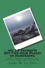 My 25 Favorite Off-The-Grid Places in Minnesota: Places I traveled in Minnesota that weren't invaded by every other wacky tourist that thought they sh By Laura De La Cruz Cover Image