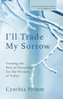 I'll Trade My Sorrow: Trading the Pain of Yesterday for the Promise of Today  By Cynthia Primm Cover Image