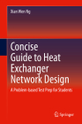 Concise Guide to Heat Exchanger Network Design: A Problem-Based Test Prep for Students By Xian Wen Ng Cover Image