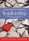 Trauma-Sensitive Leadership: Creating a Safe and Predictable School Environment (a Researched-Based Social-Emotional Guide to Support Students with By John F. Eller, Tom Hierck Cover Image
