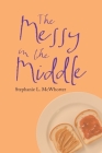The Messy in the Middle By Stephanie L. McWhorter Cover Image
