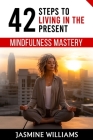 Mindfulness Mastery: 42 Steps to Living in the Present Cover Image