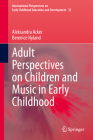 Adult Perspectives on Children and Music in Early Childhood (International Perspectives on Early Childhood Education and #33) By Aleksandra Acker, Berenice Nyland Cover Image