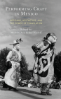 Performing Craft in Mexico: Artisans, Aesthetics, and the Power of Translation By Michele Avis Feder-Nadoff (Editor), Ronda Brulotte (Afterword by), Natasha Bonilla Eckholm (Contribution by) Cover Image