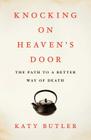 Knocking on Heaven's Door: The Path to a Better Way of Death By Katy Butler Cover Image