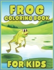 Frog Coloring Book for Kids: A Variety Of Frog Coloring Pages for kids - Cute Frog Coloring Book for Kids By Coloring Press House Cover Image