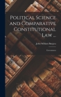 Political Science and Comparative Constitutional Law ...: Government By John William Burgess Cover Image