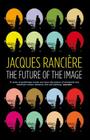 The Future of the Image By Jacques Ranciere, Gregory Elliott (Translated by) Cover Image