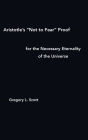 Aristotle's Not to Fear Proof for the Necessary Eternality of the Universe By Gregory L. Scott Cover Image