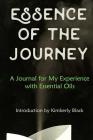 Essence of the Journey: A Journal for My Experience with Essential Oils By Kimberly Black Cover Image
