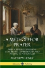 A Method for Prayer: With Scripture Expressions Concerning Confession, Sin, and Praying to Petition God By Matthew Henry Cover Image