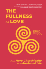 The Fullness of Love: From Mere Churchianity to an Awakened Life By Eric Todd Cover Image