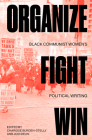 Organize, Fight, Win: Black Communist Women's Political Writing By Charisse Burden-Stelly, Jodi Dean Cover Image