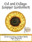 Cut and Collage Summer Sunflowers: An Art Journaling and Mixed Media Paper Play Book By Monette Satterfield Cover Image