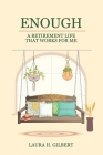 Enough: A Retirement Life That Works for Me By Laura H. Gilbert Cover Image