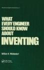 What Every Engineer Should Know about Inventing By William H. Middendorf Cover Image