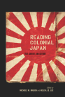 Reading Colonial Japan: Text, Context, and Critique By Michele Mason (Editor), Helen Lee (Editor) Cover Image