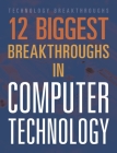 12 Biggest Breakthroughs in Computer Technology (Technology Breakthroughs) Cover Image