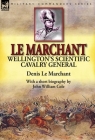 Le Marchant: Wellington's Scientific Cavalry General---With a Short Biography by John William Cole By Denis Le Marchant, John William Cole Cover Image