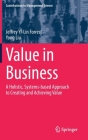 Value in Business: A Holistic, Systems-Based Approach to Creating and Achieving Value (Contributions to Management Science) By Jeffrey Yi-Lin Forrest, Yong Liu Cover Image