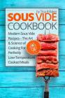 Sous Vide Cookbook: Modern Sous Vide Recipes - The Art and Science of Cooking For Perfectly Low-Temperature Cooked Meals By Tina B. Baker Cover Image