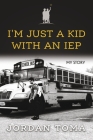 I'm Just A Kid With An IEP By Jordan Toma Cover Image