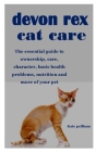 Devon Rex Cat Care: The essential guide to ownership, care, character, basic health problems, nutrition and more of your pet By Kate Pellham Cover Image