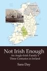 Not Irish Enough: Anglo-Irish Family's Three Centuries in Ireland By Sara Day Cover Image