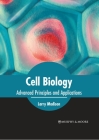 Cell Biology: Advanced Principles and Applications By Larry Madison (Editor) Cover Image