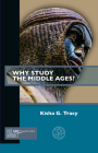 Why Study the Middle Ages? (Past Imperfect) By Kisha G. Tracy Cover Image
