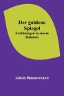 Der goldene Spiegel: Erzählungen in einem Rahmen By Jakob Wassermann Cover Image