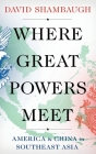 Where Great Powers Meet: America and China in Southeast Asia By David Shambaugh Cover Image