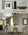 Upscale Downsizing: Creating a Stylish, Elegant, Smaller Home By Leslie Linsley Cover Image