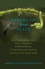 Strength Through Peace: How Demilitarization Led to Peace and Happiness in Costa Rica, and What the Rest of the World Can Learn from a Tiny, T By Judith Eve Lipton, David P. Barash Cover Image