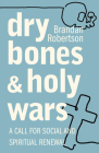 Dry Bones and Holy Wars: A Call for Social and Spiritual Renewal By Brandan Robertson Cover Image