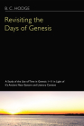 Revisiting the Days of Genesis: A Study of the Use of Time in Genesis 1-11 in Light of Its Ancient Near Eastern and Literary Context By B. C. Hodge Cover Image