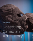 Unsettling Canadian Art History (McGill-Queen's/Beaverbrook Canadian Foundation Studies in Art History) Cover Image