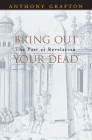 Bring Out Your Dead: The Past as Revelation By Anthony Grafton Cover Image