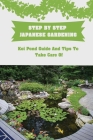 Step By Step Japanese Gardening: Koi Pond Guide And Tips To Take Care Of: Essential Elements Of Japanese Garden Design Cover Image