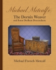 Michael Metcalf(e) the Dornix Weaver and Some Dedham Descendants By Michael French Metcalf Cover Image