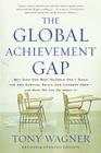 The Global Achievement Gap: Why Our Kids Don't Have the Skills They Need for College, Careers, and Citizenship -- and What We Can Do About It By Tony Wagner Cover Image
